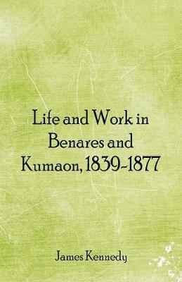 Cover of Life and Work in Benares and Kumaon, 1839-1877