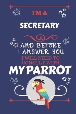 Book cover for I'm A Secretary And Before I Answer You I Will Need To Consult With My Parrot