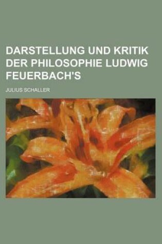 Cover of Darstellung Und Kritik Der Philosophie Ludwig Feuerbach's