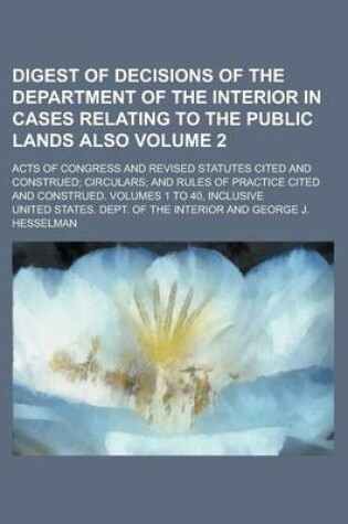 Cover of Digest of Decisions of the Department of the Interior in Cases Relating to the Public Lands Also; Acts of Congress and Revised Statutes Cited and Construed; Circulars; And Rules of Practice Cited and Construed. Volumes 1 to 40, Volume 2