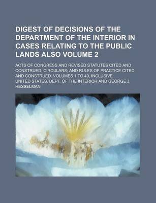 Book cover for Digest of Decisions of the Department of the Interior in Cases Relating to the Public Lands Also; Acts of Congress and Revised Statutes Cited and Construed; Circulars; And Rules of Practice Cited and Construed. Volumes 1 to 40, Volume 2