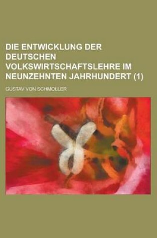 Cover of Die Entwicklung Der Deutschen Volkswirtschaftslehre Im Neunzehnten Jahrhundert (1)