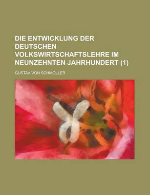 Book cover for Die Entwicklung Der Deutschen Volkswirtschaftslehre Im Neunzehnten Jahrhundert (1)