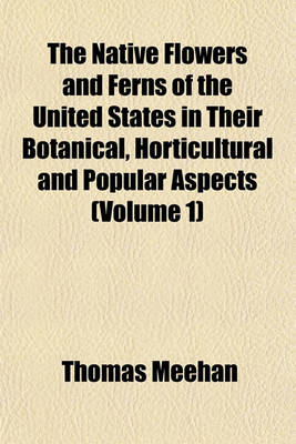 Book cover for The Native Flowers and Ferns of the United States in Their Botanical, Horticultural and Popular Aspects (Volume 1)