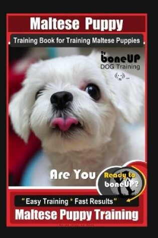 Cover of Maltese Puppy Training Book for Maltese Puppies By BoneUP DOG Training, Are You Ready to Bone Up? Easy Training * Fast Results, Maltese Puppy Training