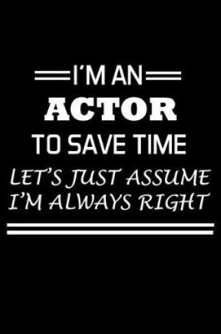 Cover of I'm An Actor To Save Time Let's Just Assume I'm Always Right