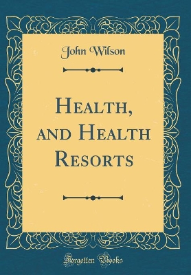 Book cover for Health, and Health Resorts (Classic Reprint)