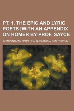 Cover of PT. 1. the Epic and Lyric Poets [With an Appendix on Homer by Prof. Sayce