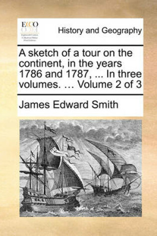 Cover of A Sketch of a Tour on the Continent, in the Years 1786 and 1787, ... in Three Volumes. ... Volume 2 of 3