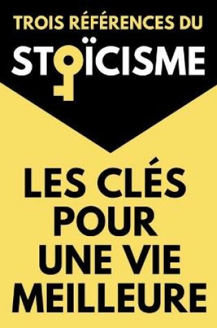 Cover of Les Cles Pour Une Vie Meilleure Trois References du Stoicisme