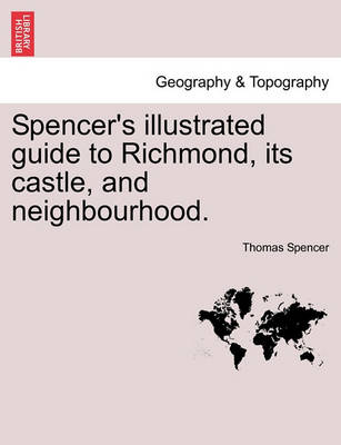 Book cover for Spencer's Illustrated Guide to Richmond, Its Castle, and Neighbourhood.