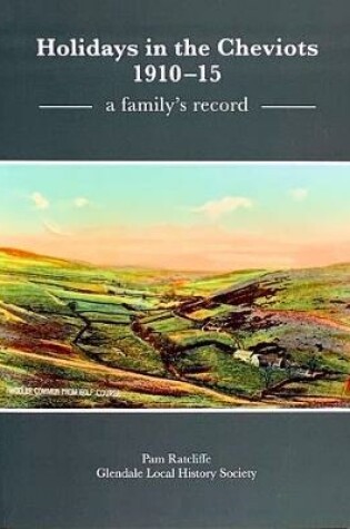 Cover of Holidays in the Cheviots 1910 - 1915, a family's record