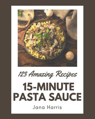 Book cover for 123 Amazing 15-Minute Pasta Sauce Recipes