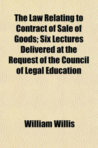 Cover of The Law Relating to Contract of Sale of Goods; Six Lectures Delivered at the Request of the Council of Legal Education