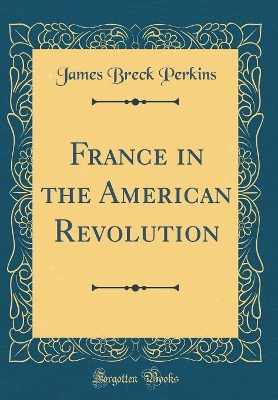 Book cover for France in the American Revolution (Classic Reprint)