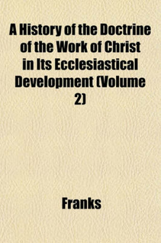 Cover of A History of the Doctrine of the Work of Christ in Its Ecclesiastical Development (Volume 2)