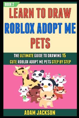 Book cover for Learn To Draw Roblox Adopt Me Pets