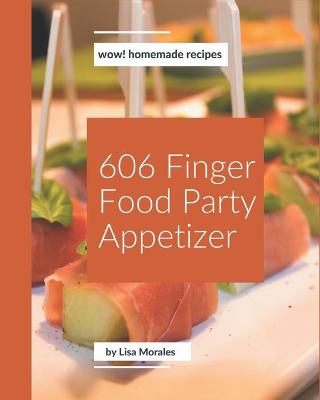 Book cover for Wow! 606 Homemade Finger Food Party Appetizer Recipes