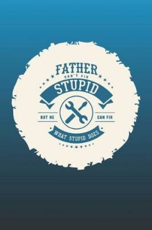 Cover of Father Can't Fix Stupid But He Can Fix What Stupid Does