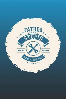 Book cover for Father Can't Fix Stupid But He Can Fix What Stupid Does