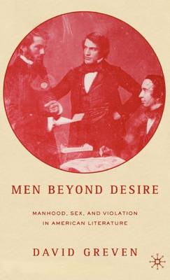 Book cover for Men Beyond Desire: Manhood, Sex, and Violation in American Literature