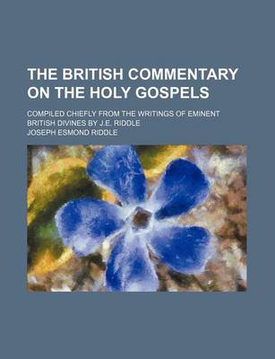 Book cover for The British Commentary on the Holy Gospels; Compiled Chiefly from the Writings of Eminent British Divines by J.E. Riddle