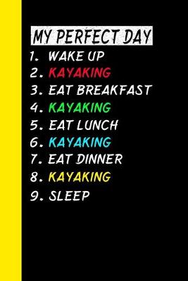 Book cover for My Perfect Day Wake Up Kayaking Eat Breakfast Kayaking Eat Lunch Kayaking Eat Dinner Kayaking Sleep