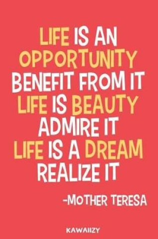 Cover of Life Is an Opportunity Benefit from It Life Is Beauty Admire It Life Is a Dream Realize It - Mother Teresa