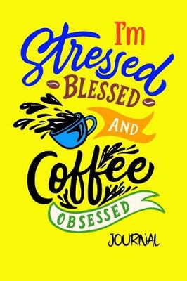 Book cover for I'm Stressed Blessed And Coffee Obsessed Journal
