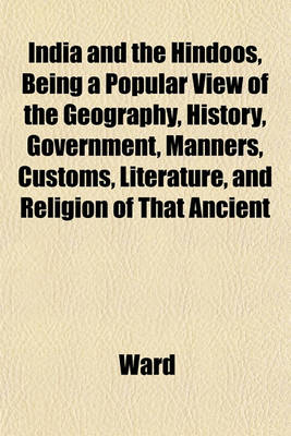 Book cover for India and the Hindoos, Being a Popular View of the Geography, History, Government, Manners, Customs, Literature, and Religion of That Ancient