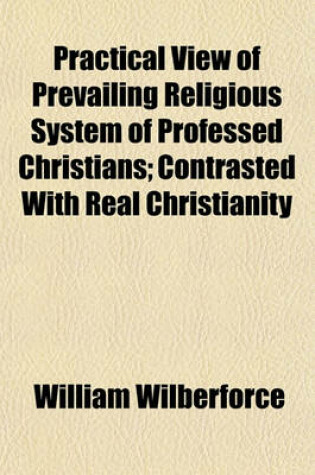 Cover of Practical View of Prevailing Religious System of Professed Christians; Contrasted with Real Christianity