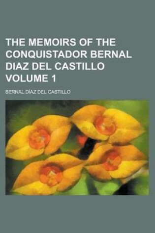 Cover of The Memoirs of the Conquistador Bernal Diaz del Castillo Volume 1