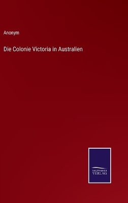 Book cover for Die Colonie Victoria in Australien