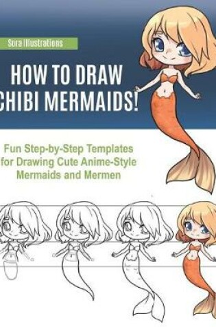 Cover of How to Draw Chibi Mermaids! Fun Step-by-Step Templates for Drawing Cute Anime-Style Mermaids and Mermen