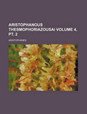 Book cover for Aristophanous Thesmophoriazousai Volume 4, PT. 2