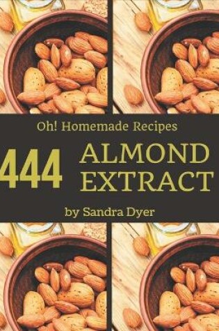 Cover of Oh! 444 Homemade Almond Extract Recipes