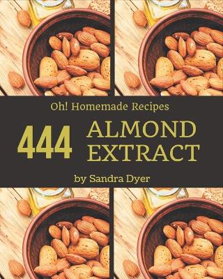 Cover of Oh! 444 Homemade Almond Extract Recipes