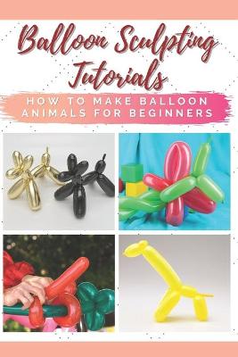 Book cover for Balloon Sculpting Tutorials