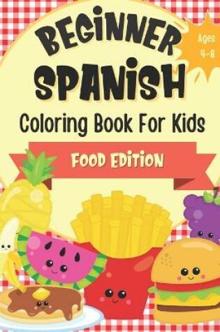 Cover of Beginner Spanish Coloring Book For Kids Ages 4-8 Food Edition