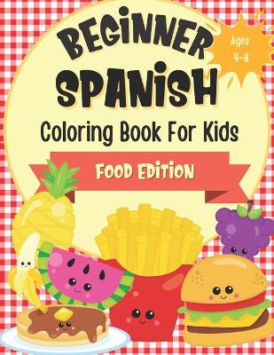 Book cover for Beginner Spanish Coloring Book For Kids Ages 4-8 Food Edition