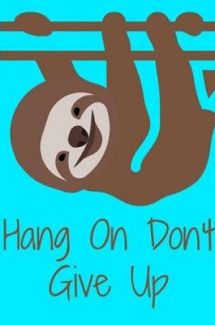 Cover of Hang On Don't Give Up Sloth Journal Notebook 8.5 X 11 (150 Pages)