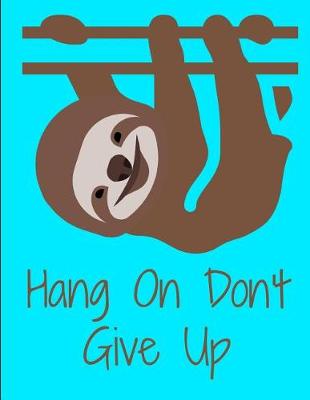 Book cover for Hang On Don't Give Up Sloth Journal Notebook 8.5 X 11 (150 Pages)