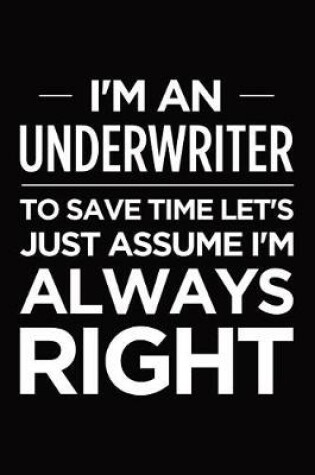 Cover of I'm an Underwriter, to Save Time Let's Just Assume I'm Always Right