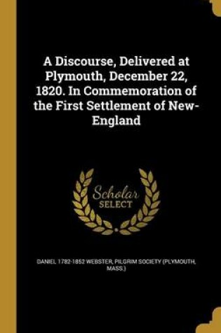 Cover of A Discourse, Delivered at Plymouth, December 22, 1820. in Commemoration of the First Settlement of New-England