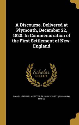 Book cover for A Discourse, Delivered at Plymouth, December 22, 1820. in Commemoration of the First Settlement of New-England