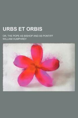 Cover of Urbs Et Orbis; Or, the Pope as Bishop and as Pontiff