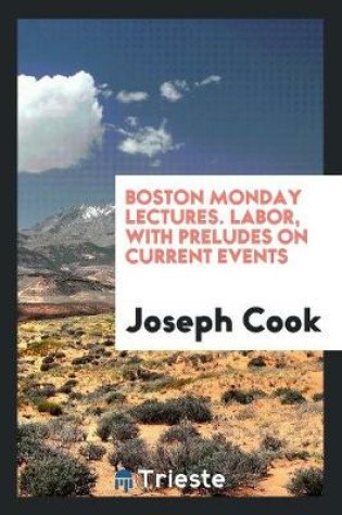 Cover of Boston Monday Lectures. Labor, with Preludes on Current Events
