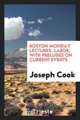 Book cover for Boston Monday Lectures. Labor, with Preludes on Current Events