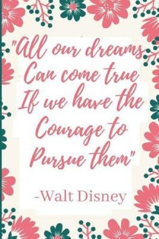 Cover of All Our Dreams Can Come True If We Have The Courage To Pursue Them