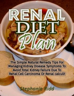 Book cover for Renal Diet Plan: The Simple Natural Remedy Tips for Managing Kidney Disease Symptoms to Avoid Total Kidney Failure Due to Renal Cell Carcinoma or Renal Calculi!